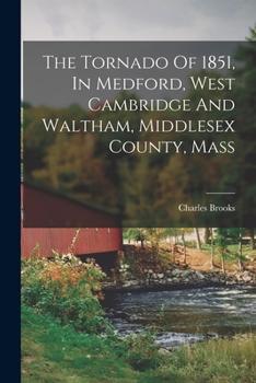 Paperback The Tornado Of 1851, In Medford, West Cambridge And Waltham, Middlesex County, Mass Book