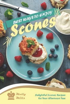 Paperback Best Ways to Enjoy Scones: Delightful Scones Recipes for Your Afternoon Teas Book