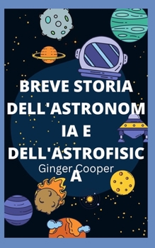 Breve Storia Dell'astronomia E Dell'astrofisica: Fondamentale di ricerca spaziale astronomica