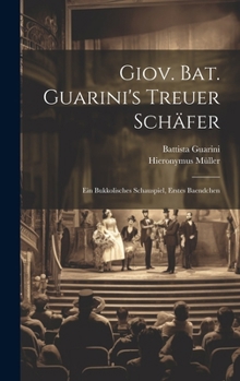 Hardcover Giov. Bat. Guarini's Treuer Schäfer: Ein Bukkolisches Schauspiel, Erstes Baendchen [German] Book