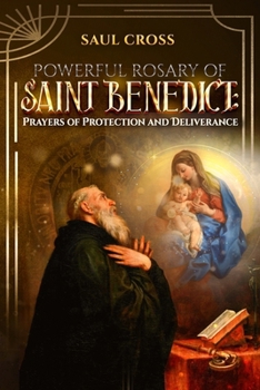 Powerful Rosary of Saint Benedict: Prayers of Protection and Deliverance
