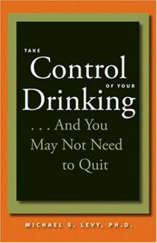 Paperback Take Control of Your Drinking...and You May Not Need to Quit Book