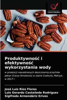 Produktywność i efektywność wykorzystania wody: w produkcji nawadnianych deszczownią orzechów pekan (Carya illinoiensis) w stanie Coahuila, Meksyk, w 2017 r