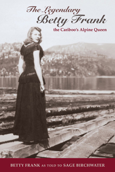 Paperback The Legendary Betty Frank: The Cariboo's Alpine Queen Book