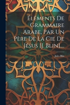 Paperback Éléments De Grammaire Arabe, Par Un Père De La Cie De Jésus [j. Blin].... [French] Book