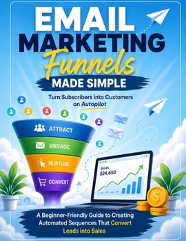 Paperback Email Marketing Funnels Made Simple: Turn Subscribers into Customers on Autopilot: A Beginner-Friendly Guide to Creating Automated Sequences That Conv Book