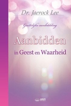 Paperback Aanbidden in Geest en Waarheid (Dutch Edition) [Dutch] Book