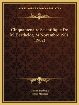 Paperback Cinquantenaire Scientifique De M. Berthelot, 24 Novembre 1901 (1902) [French] Book