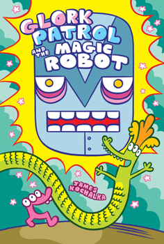 Glork Patrol and the Magic Robot - Book #3 of the Glork Patrol
