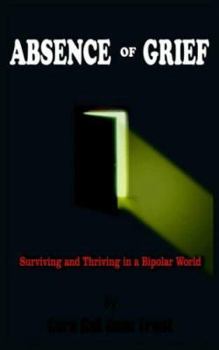 Paperback Absence of Grief: Surviving and Thriving in a Bipolar World Book