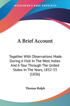 A Brief Account: Together With Observations Made During A Visit In The West Indies And A Tour Through The United States In The Years, 1832-33
