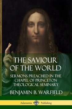 Paperback The Saviour of the World: Sermons preached in the Chapel of Princeton Theological Seminary Book