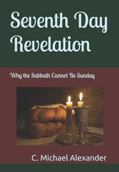 Paperback Seventh Day Revelation: Why the Sabbath Cannot Be Sunday Book