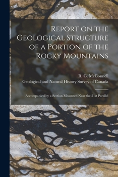 Paperback Report on the Geological Structure of a Portion of the Rocky Mountains [microform]: Accompanied by a Section Measured Near the 51st Parallel Book