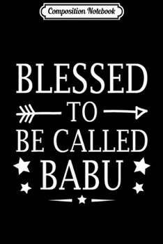 Composition Notebook: Blessed To Be Called Babu Fathers Day  Journal/Notebook Blank Lined Ruled 6x9 100 Pages