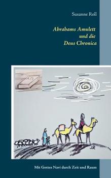 Paperback Abrahams Amulett und die Deus Chronica: Mit Gottes Navi durch Zeit und Raum [German] Book
