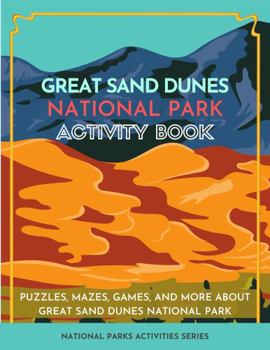Great Sand Dunes National Park Activity Book: Puzzles, Mazes, Games, and More About Great Sand Dunes National Park