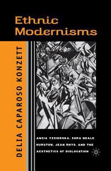 Paperback Ethnic Modernisms: Anzia Yezierska, Zora Neale Hurston, Jean Rhys, and the Aesthetics of Dislocation Book