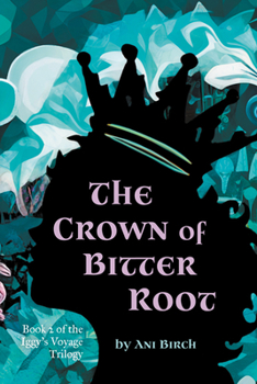 Hardcover The Crown of Bitter Root: Book 2 of the Iggy's Voyage Trilogy Book