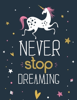 Never Stop Dreaming - (Unicorn): (Coloring Page Gift for Kids & Children's) Various Unicorn Designs Filled with Stress Relieving Patterns - Lovely ... for Kids & Children's) - Motivational Quote