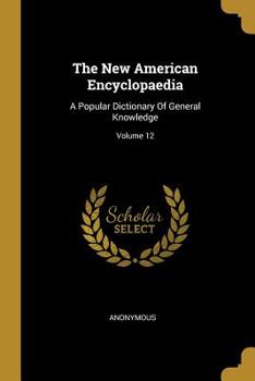 Paperback The New American Encyclopaedia: A Popular Dictionary Of General Knowledge; Volume 12 Book
