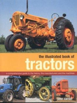 Paperback The Illustrated Book of Tractors: A Comprehensive Guide to the History, the Manufacturers and the Machines Book