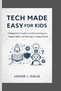TECH MADE EASY FOR KIDS: A Beginner’s... book by Louise J. Galle