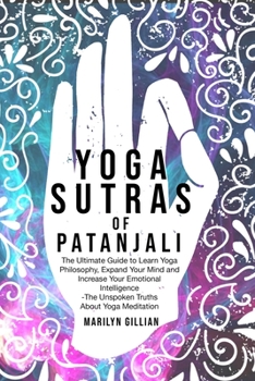 Paperback Yoga Sutras of Patanjali: The Ultimate Guide to Learn Yoga Philosophy, Expand Your Mind and Increase Your Emotional Intelligence - The Unspoken Book