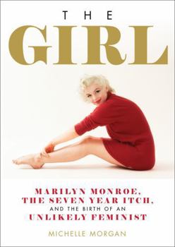 Hardcover The Girl: Marilyn Monroe, the Seven Year Itch, and the Birth of an Unlikely Feminist Book