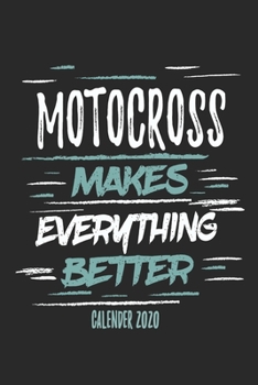 Motocross Makes Everything Better Calender 2020: Funny Cool Motocross Calender 2020 | Monthly & Weekly Planner - 6x9 - 128 Pages -  Cute Gift For Motocross Drivers, Bikers, Racing Lovers