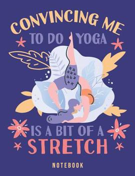 Paperback Convincing Me To Do Yoga Is A Bit Of A Stretch: Clever Wordplay Twist Notebook Book