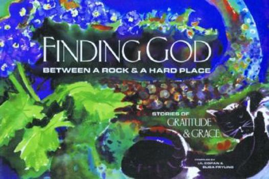 Paperback Finding God Between a Rock and a Hard Place: Stories of Gratitude and Grace Book