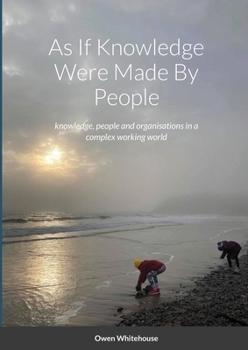 Paperback As If Knowledge Were Made By People: knowledge, people and organisations in a complex working world Book