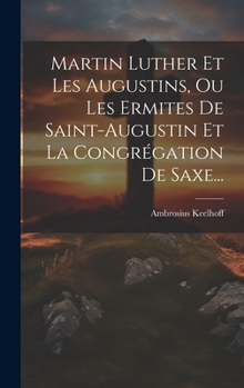Hardcover Martin Luther Et Les Augustins, Ou Les Ermites De Saint-augustin Et La Congrégation De Saxe... [French] Book