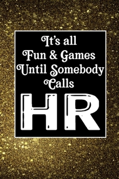 Paperback It's All Fun & Games Until Somebody Calls HR: Human Resources Inspirational Quotes Journal & Notebook Appreciation Gift For Journaling, Note Taking An Book