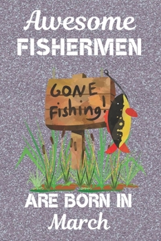 Paperback Awesome Fishermen Are Born In March: This Fishing Log Book has an eye catching cover, is 6x9in size with 120 pages that are set out to log all the det Book