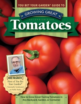 Paperback You Bet Your Garden Guide to Growing Great Tomatoes, Second Edition: How to Grow Great-Tasting Tomatoes in Any Backyard, Garden, or Container Book