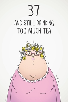 37 & Still Drinking Too Much Tea: Funny Women's 37th Birthday 122 Page Diary Journal Notebook Gift For Coffee Lovers