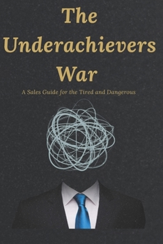 Paperback The Underachievers War: A Sales Guide for the Tired and Dangerous Book