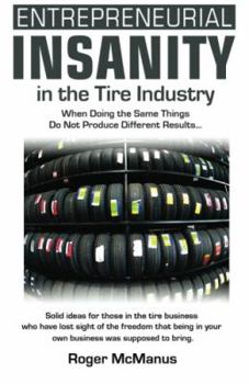 Paperback Entrepreneurial Insanity in the Tire Industry: When Doing the Same Things Do Not Produce Different Results... Book