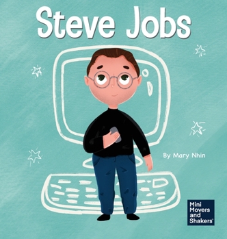 Steve Jobs: A Kid's Book About Changing the World - Book #2 of the Mini Movers and Shakers