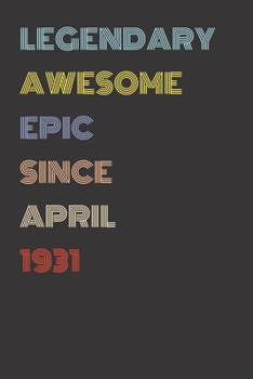 Legendary Awesome Epic Since April 1931 - Birthday Gift For 88 Year Old Men and Women Born in 1931: Blank Lined Retro Journal Notebook, Diary, Vintage Planner