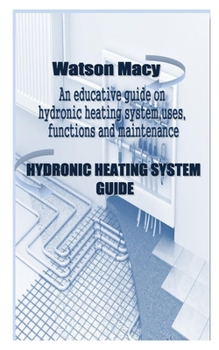 Paperback Hydronic Heating System Guide: An educative guide on hydronic heating system, uses, functions and maintenance Book
