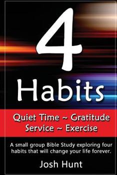 Paperback 4 Habits. Quiet Time Gratitude Service Exercise: A small group Bible Study exploring four habits that will change your life forever Book