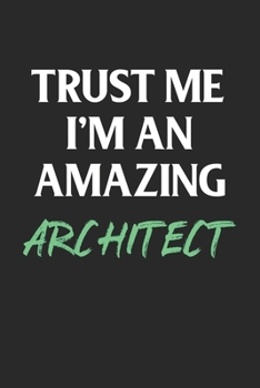 Trust Me I'm an Amazing Architect; Funny Gag Gift : 120 Lined Pages 6 X 9 Inches