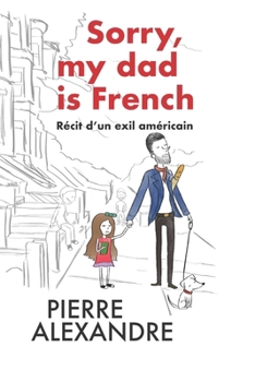 Paperback Sorry, my dad is French: Récit d'un exil américain [French] Book