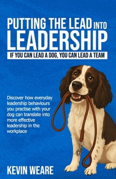 PUTTING THE LEAD INTO LEADERSHIP: If you can lead a dog, you can lead a team