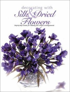 Paperback Decorating with Silk & Dried Flowers: Step-By-Step Guide for Making 80 Unique Arrangements Book