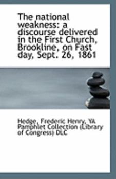 The National Weakness : A discourse delivered in the First Church, Brookline, on Fast day, Sept. 26,