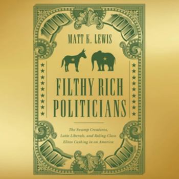 Audio CD Filthy Rich Politicians: The Swamp Creatures, Latte Liberals, and Ruling-class Elites Cashing in on America - Library Edition Book